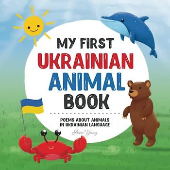 My First Ukrainian Animal Book: Poems about animals in Ukrainian Language: Learn about animals with your first Ukrainian book. A Ukrainian picture ... Books for Bilingual Children, Band 3)