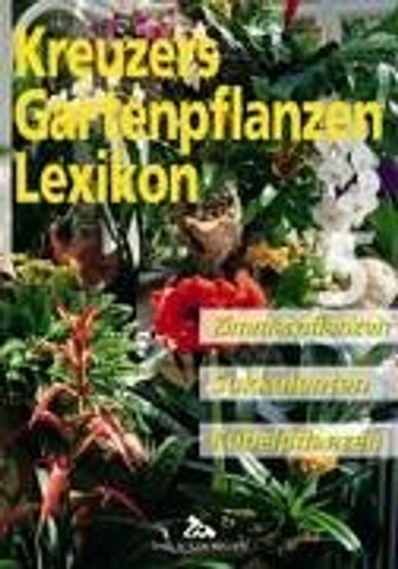Kreuzers Gartenpflanzen-Lexikon. Gesamtausgabe. Bände 4-7 ohne Band... / Zimmerpflanzen, Sukkulenten, Kübelpflanzen