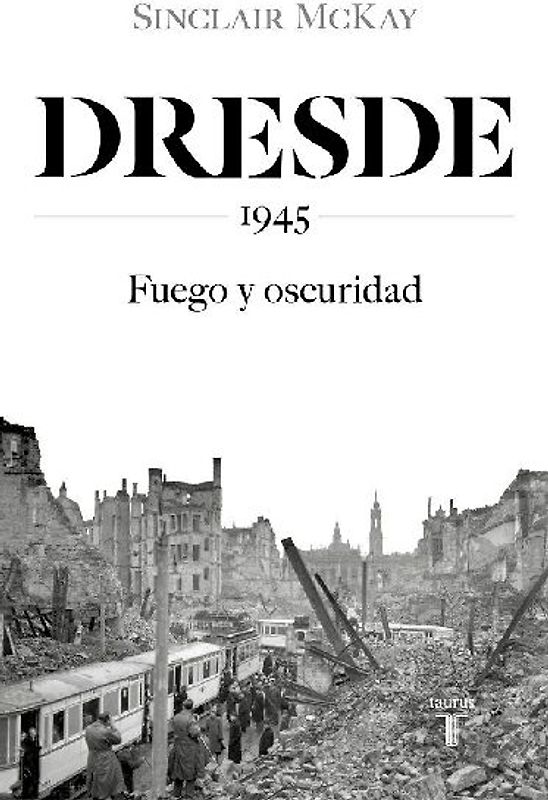 Dresde : 1945 : fuego y oscuridad
