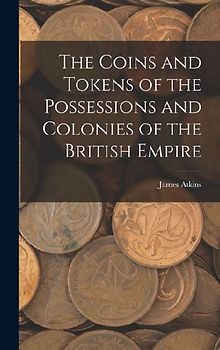The Coins and Tokens of the Possessions and Colonies of the British Empire