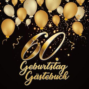 60. Geburtstag Gästebuch: Geschenkidee zum 60.Geburtstag | Ideal um Wünsche und Fotos der Gäste für die Ewigkeit festzuhalten | Perfektes Geschenk für Männer und Frauen