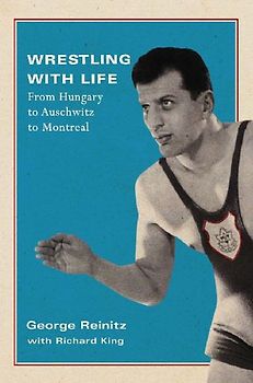 Wrestling with Life: From Hungary to Auschwitz to Montreal Volume 25