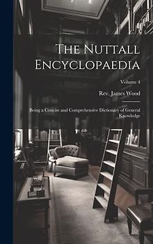 The Nuttall Encyclopaedia: Being a Concise and Comprehensive Dictionary of General Knowledge; Volume 4