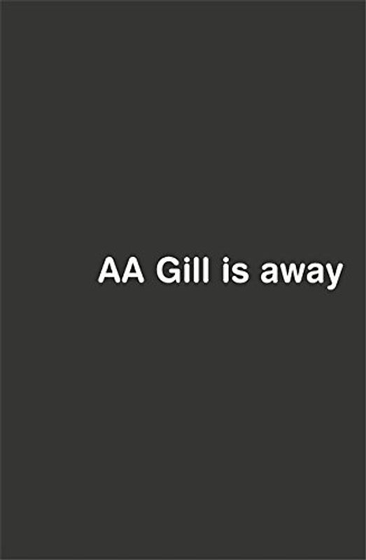 AA Gill is Away - Gill, AA