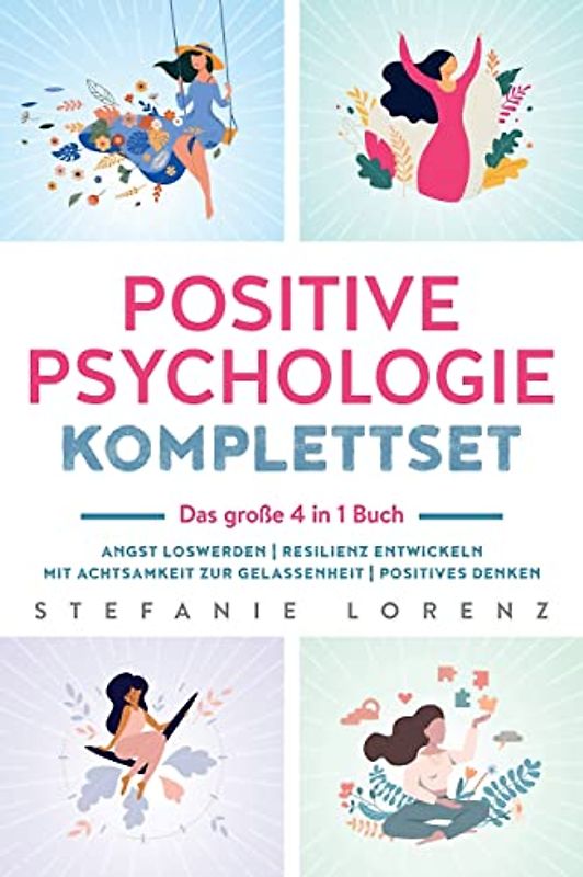 Positive Psychologie Komplettset – das große 4 in 1 Buch: Angst loswerden | Resilienz entwickeln | Mit Achtsamkeit zur Gelassenheit | Positives Denken
