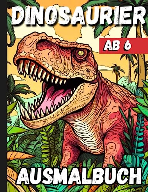 Dinosaurier Ausmalbuch Ab 6: Dino Fans T-Rex Malbuch Dinosaurier Geschenk Für Jungen Mädchen die Dinos Lieben (+50 Dino-Motive Zum Ausmalen)
