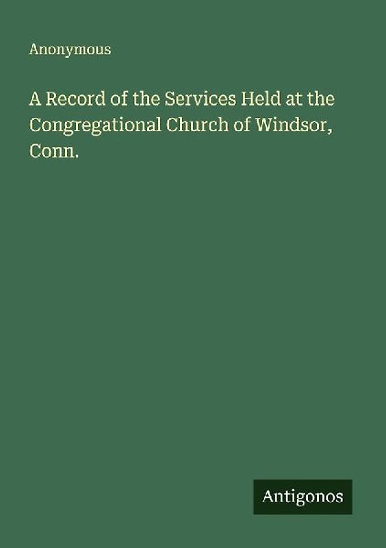A Record of the Services Held at the Congregational Church of Windsor, Conn.