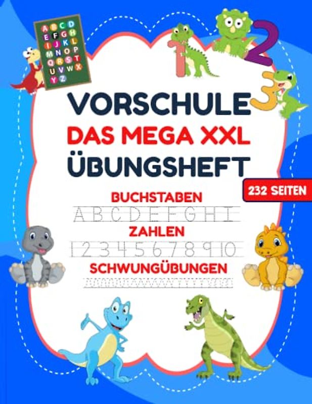 VORSCHULE DAS MEGA XXL ÜBUNGSHEFT BUCHSTABEN ZAHLEN SCHWUNGÜBUNGEN 232 SEITEN: Übungshefte ab 5 Jahre. Dinosaurier Buch. Buchstaben, Zahlen üben und ... (Erfolgreiche Vorschule!, Band 1)