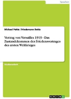 Vertrag von Versailles 1919 - Das Zustandekommen des Friedensvertrages des ersten Weltkrieges