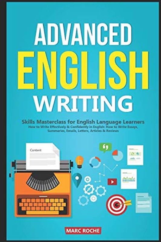 Advanced English Writing Skills: Masterclass for English Language Learners. How to Write Effectively & Confidently in English: How to Write Essays, ... Articles & Reviews (ESL Writing, Band 1)