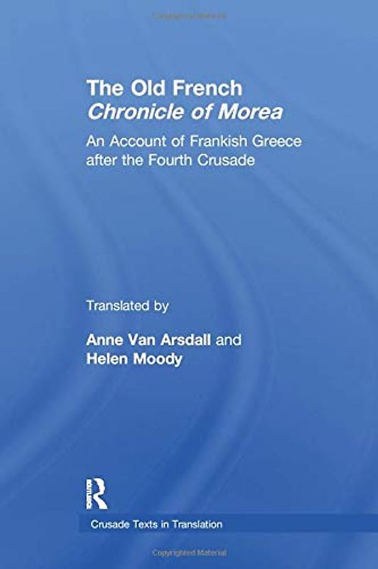 The Old French Chronicle of Morea: An Account of Frankish Greece After the Fourth Crusade (Crusade Texts in Translation, Band 28)