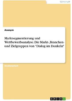 Marktsegmentierung und Wettbewerbsanalyse. Die Markt-, Branchen- und Zielgruppen von "Dialog im Dunkeln"