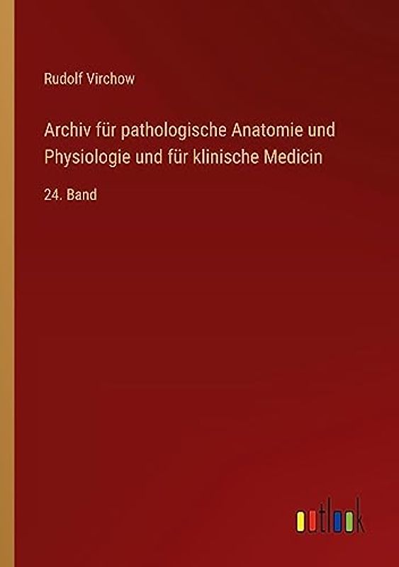 Archiv für pathologische Anatomie und Physiologie und für klinische Medicin: 24. Band