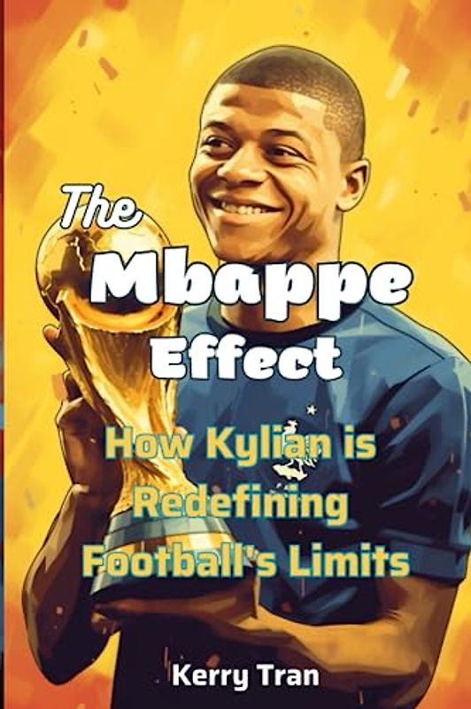 The Mbappe Effect: How Kylian is Redefining Football's Limits: Kylian Mbappe Biography | Soccer biography book for children