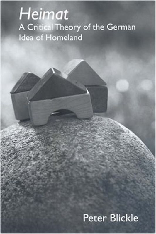 Heimat: A Critical Theory of the German Idea of Homeland (Studies in German Literature, Linguistics, and Culture) - Blickle, Peter