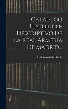Catálogo Histórico-descriptivo De La Real Armería De Madrid...