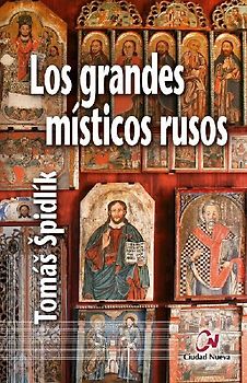 Los grandes místicos rusos : selección de textos en torno a la espiritualidad ortodoxa en Rusia