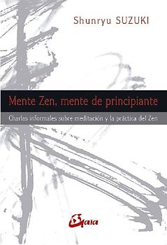 Mente zen, mente de principiante : charlas informales sobre meditación y la práctica del zen