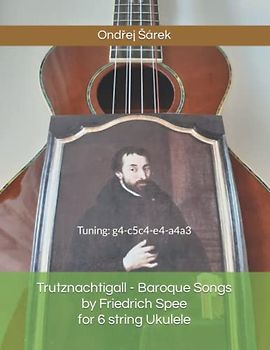 Trutznachtigall - Baroque Songs by Friedrich Spee for 6 string Ukulele: Tuning: g4-c5c4-e4-a4a3