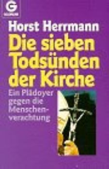 Die sieben Todsünden der Kirche. Ein Plädoyer gegen die Menschenverachtung