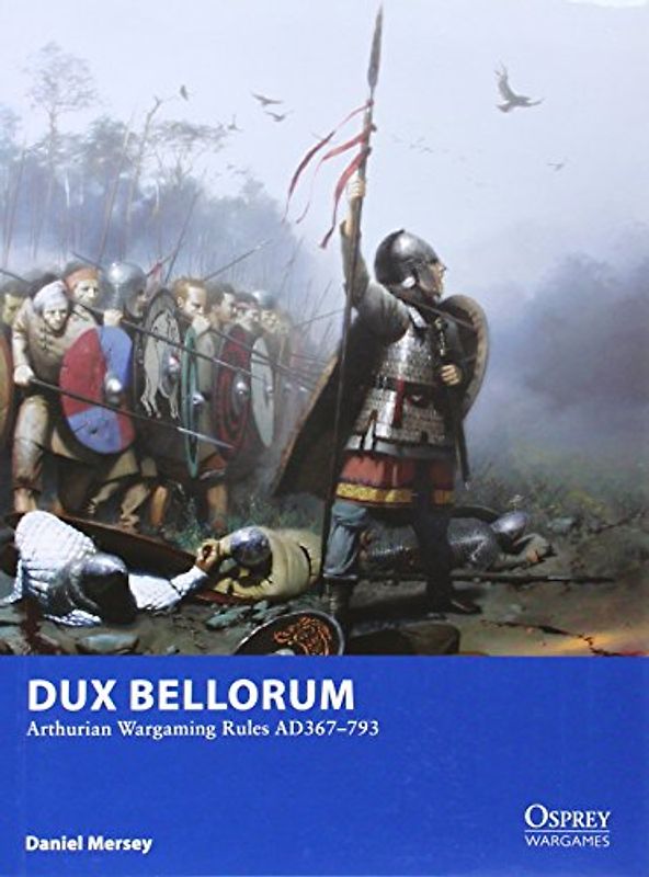 Dux Bellorum - Arthurian Wargame Rules AD 367-793 (Osprey Wargames, Band 1) - Mersey, Daniel