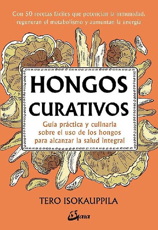 Hongos curativos : guía práctica y culinaria sobre el uso de los hongos para alcanzar la salud integral