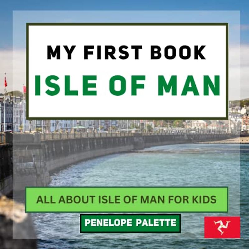 My First Book - Isle of Man: All About Isle of Man For Kids (My First Book - World Edition, Band 113)