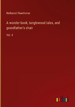A wonder-book, tanglewood tales, and grandfather's chair