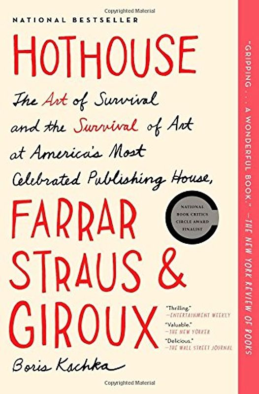 Hothouse: The Art of Survival and the Survival of Art at America's Most Celebrated Publishing House, Farrar, Straus, and Giroux - Kachka, Boris