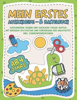 Mein erstes Ausschneide- & Bastelbuch ab 4 Jahre: Ausschneiden, Kleben und Ausmalen toller Motive. Mit Riesigem Spaßfaktor und Förderung der Kreativität. Inkl. Scherenführerschein.