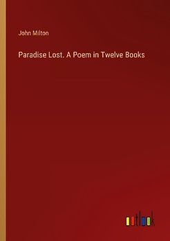 Paradise Lost. A Poem in Twelve Books