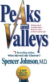 Peaks and Valleys: Making Good And Bad Times Work For You--At Work And In Life