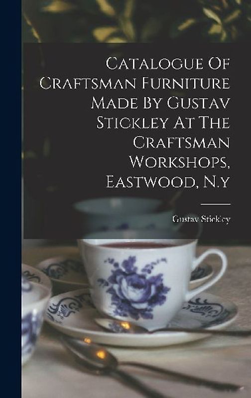 Catalogue Of Craftsman Furniture Made By Gustav Stickley At The Craftsman Workshops, Eastwood, N.y