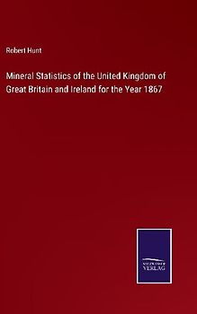 Mineral Statistics of the United Kingdom of Great Britain and Ireland for the Year 1867