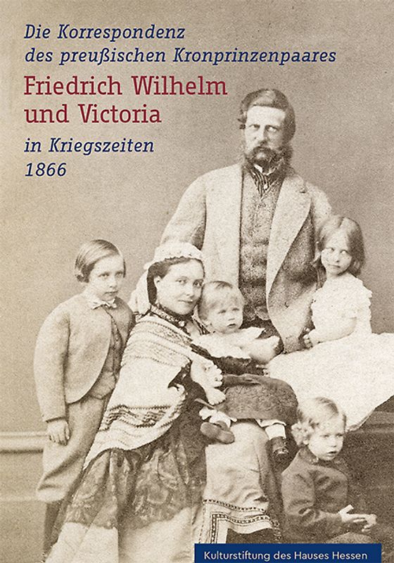 Die Korrespondenz des preußischen Kronprinzenpaares Friedrich Wilhelm und Victoria in Kriegszeiten 1866