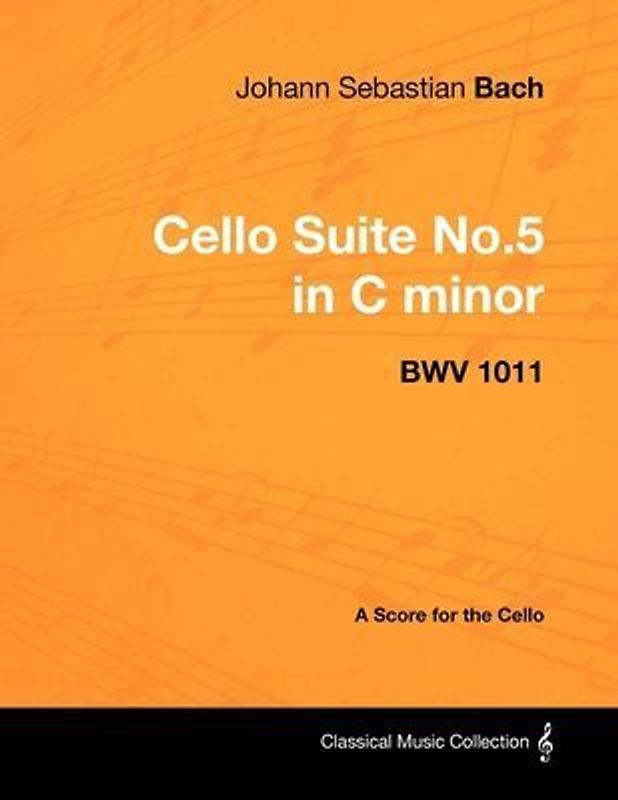 Johann Sebastian Bach - Cello Suite No.5 in C Minor - Bwv 1011 - A Score for the Cello