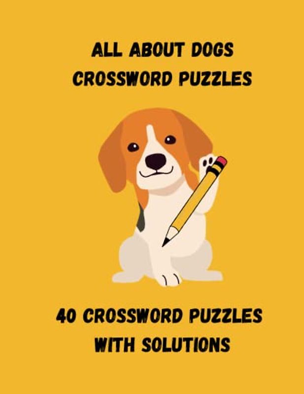 Dog Themed Crossword Puzzles - 40 Puzzles With the Solutions - 8.5 x 11 x Gloss Cover - Fun for the Whole Family