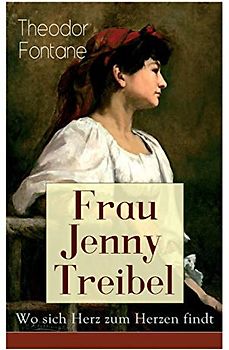 Frau Jenny Treibel - Wo sich Herz zum Herzen findt: Einblick in die bürgerliche Gesellschaft des 19. Jahrhunderts