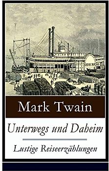 Unterwegs und Daheim - Lustige Reiseerzählungen: Humoristische Reisebilder: Britische Festlichkeiten + Ein türkisches Bad + Berliner Eindrücke + Der ... + Das deutsche Studentenduell und mehr
