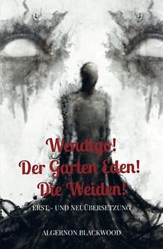 Wendigo! Der Garten Eden! Die Weiden!: Erst,- und Neuübersetzung
