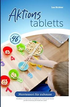 Aktionstabletts: Montessori für zuhause - 46 effektive und spannende Lernangebote zur Förderung der Motorik und der Entwicklung der Kinder bis 6 Jahre