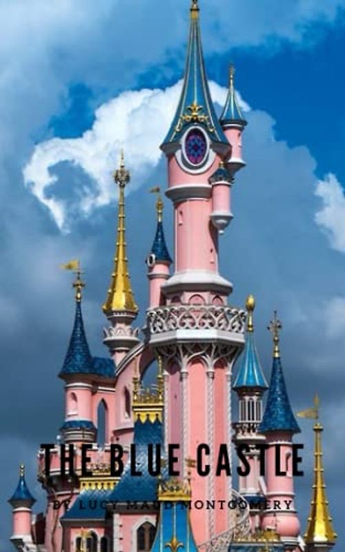 The Blue Castle: A Classic Romance Novel of Courage and Romance (Annotated)