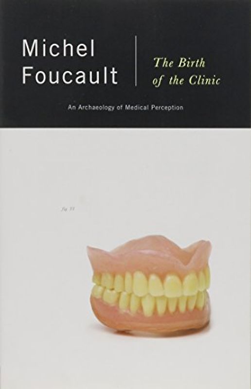 The Birth of the Clinic: An Archaeology of Medical Perception (Vintage) - Foucault, Michel