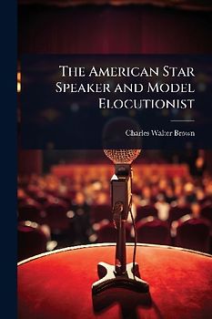 The American Star Speaker and Model Elocutionist