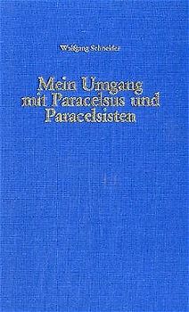Mein Umgang mit Paracelsus und Paracelsisten. Beiträge zur Paracelsus-Forschung, besonders auf arzneimittelgeschichtlichem Gebiet