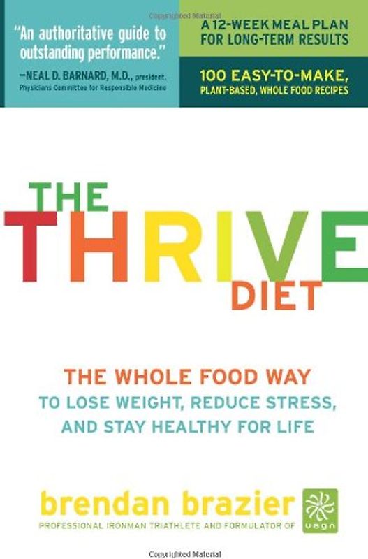 The Thrive Diet: The Whole Food Way to Lose Weight, Reduce Stress, and Stay Healthy for Life - Brazier, Brendan