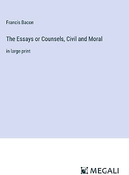 The Essays or Counsels, Civil and Moral
