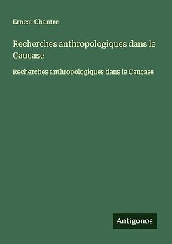 Recherches anthropologiques dans le Caucase
