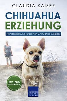 Chihuahua Erziehung: Hundeerziehung für Deinen Chihuahuawelpen (Chihuahua Band, Band 1)