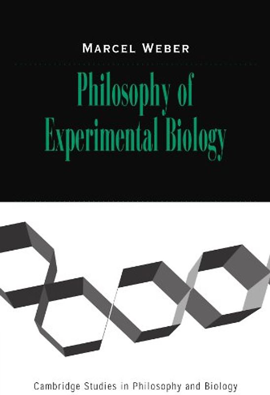 Philosophy of Experimental Biology (Cambridge Studies in Philosophy and Biology) - Marcel Weber